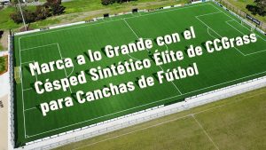 Marca a lo Grande con el Césped Sintético Élite de CCGrass para Canchas de Fútbol