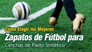 Cómo Elegir los Mejores Zapatos de Fútbol para Canchas de Pasto Sintético
