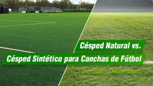 Césped Natural vs. Césped Sintético para Canchas de Fútbol