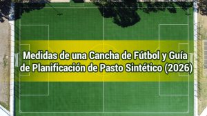Medidas de una Cancha de Fútbol y Guía de Planificación de Pasto Sintético (2026)